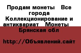 Продам монеты - Все города Коллекционирование и антиквариат » Монеты   . Брянская обл.